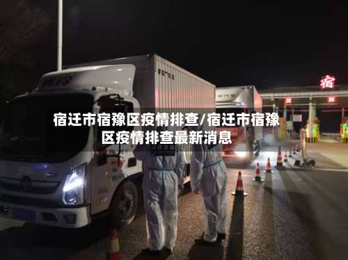 宿迁市宿豫区疫情排查/宿迁市宿豫区疫情排查最新消息-第1张图片