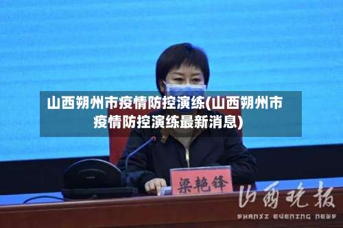 山西朔州市疫情防控演练(山西朔州市疫情防控演练最新消息)-第2张图片