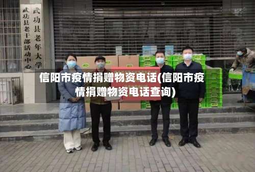 信阳市疫情捐赠物资电话(信阳市疫情捐赠物资电话查询)-第2张图片