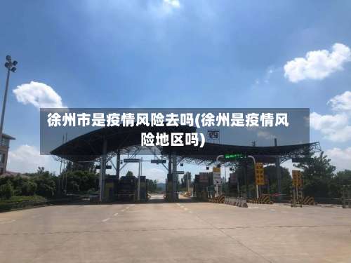 徐州市是疫情风险去吗(徐州是疫情风险地区吗)-第2张图片