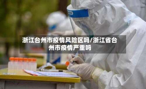 浙江台州市疫情风险区吗/浙江省台州市疫情严重吗-第1张图片