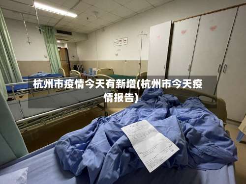 杭州市疫情今天有新增(杭州市今天疫情报告)-第1张图片