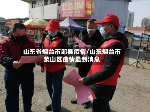 山东省烟台市邹县疫情/山东烟台市莱山区疫情最新消息-第1张图片