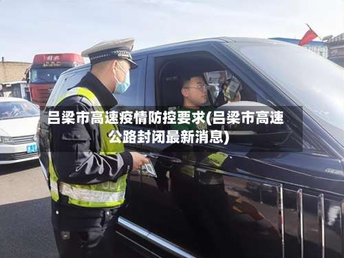 吕梁市高速疫情防控要求(吕梁市高速公路封闭最新消息)-第3张图片