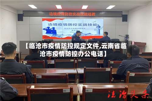 【临沧市疫情防控规定文件,云南省临沧市疫情防控办公电话】-第1张图片
