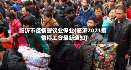 临沂市疫情餐饮业停业(临沂2021疫情停工令最新通知)-第2张图片