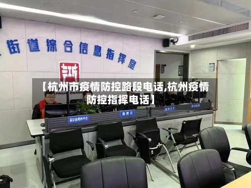 【杭州市疫情防控路段电话,杭州疫情防控指挥电话】-第2张图片