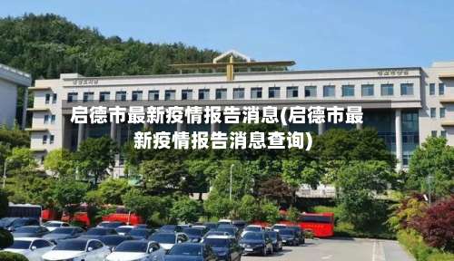 启德市最新疫情报告消息(启德市最新疫情报告消息查询)-第1张图片