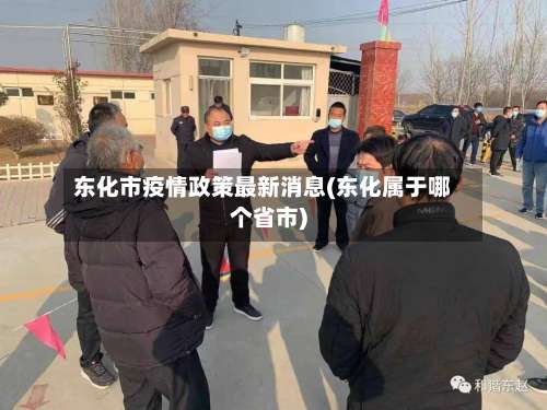东化市疫情政策最新消息(东化属于哪个省市)-第1张图片