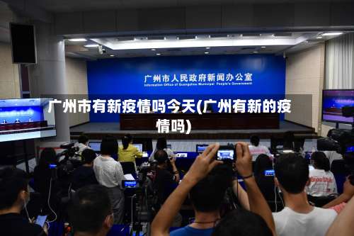 广州市有新疫情吗今天(广州有新的疫情吗)-第2张图片
