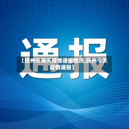 【抚州市每天疫情通报情况,抚州今天疫情通报】-第1张图片