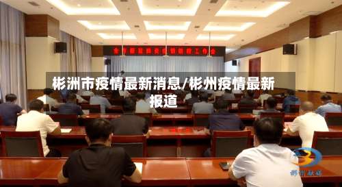 彬洲市疫情最新消息/彬州疫情最新报道-第2张图片