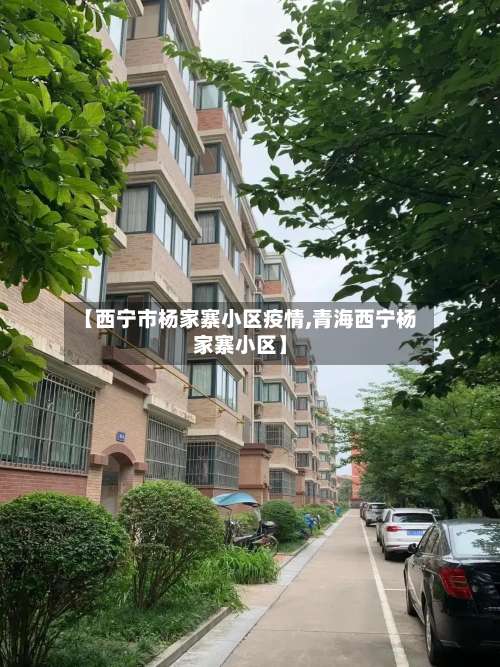 【西宁市杨家寨小区疫情,青海西宁杨家寨小区】-第1张图片