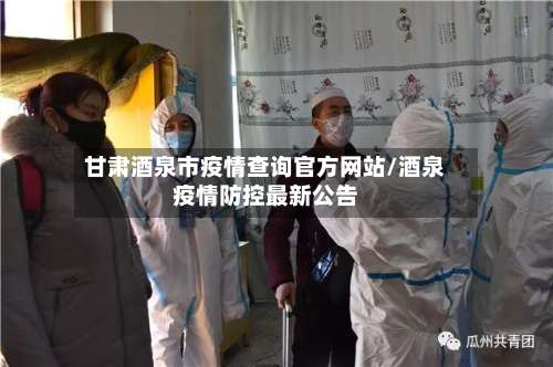 甘肃酒泉市疫情查询官方网站/酒泉疫情防控最新公告-第1张图片