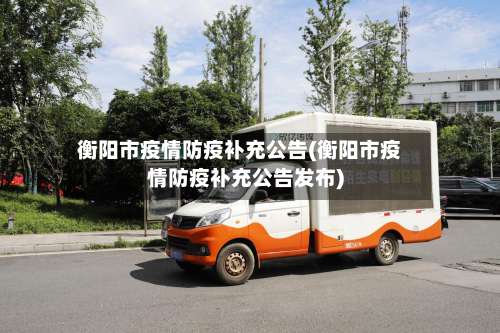 衡阳市疫情防疫补充公告(衡阳市疫情防疫补充公告发布)-第1张图片