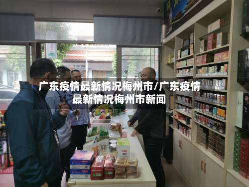 广东疫情最新情况梅州市/广东疫情最新情况梅州市新闻-第3张图片