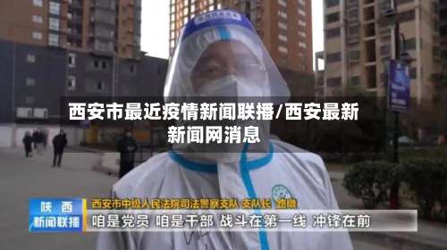 西安市最近疫情新闻联播/西安最新新闻网消息-第1张图片