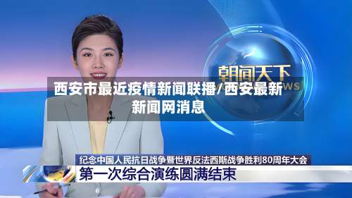 西安市最近疫情新闻联播/西安最新新闻网消息-第3张图片