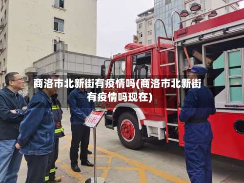 商洛市北新街有疫情吗(商洛市北新街有疫情吗现在)-第1张图片