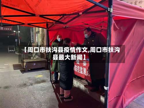 【周口市扶沟县疫情作文,周口市扶沟县最大新闻】-第2张图片