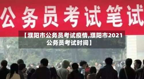 【濮阳市公务员考试疫情,濮阳市2021公务员考试时间】-第1张图片
