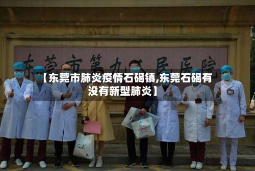 【东莞市肺炎疫情石碣镇,东莞石碣有没有新型肺炎】-第3张图片