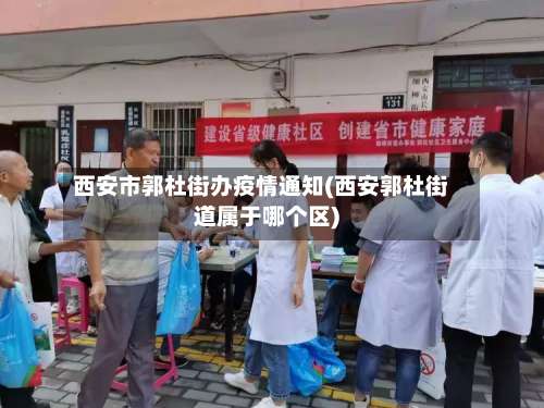 西安市郭杜街办疫情通知(西安郭杜街道属于哪个区)-第1张图片