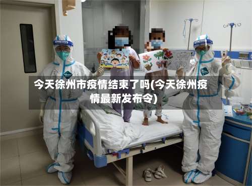 今天徐州市疫情结束了吗(今天徐州疫情最新发布令)-第2张图片