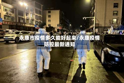永康市疫情多久能好起来/永康疫情防控最新通知-第2张图片