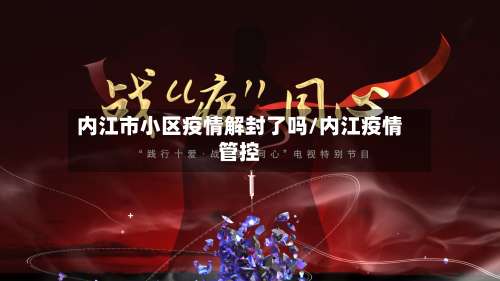 内江市小区疫情解封了吗/内江疫情管控-第1张图片