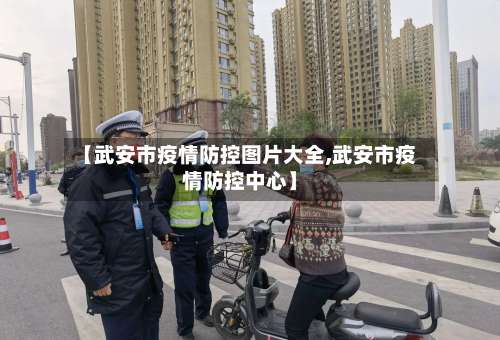 【武安市疫情防控图片大全,武安市疫情防控中心】-第3张图片