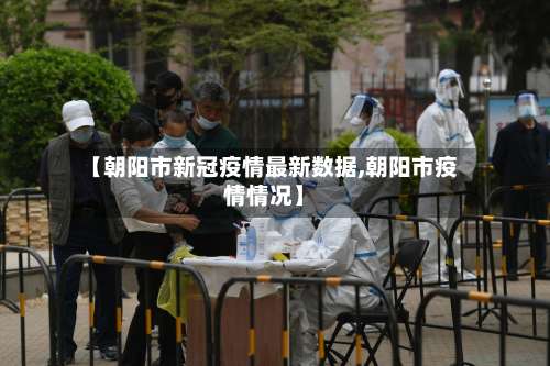 【朝阳市新冠疫情最新数据,朝阳市疫情情况】-第1张图片