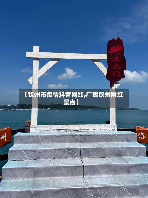 【钦州市疫情抖音网红,广西钦州网红景点】-第2张图片