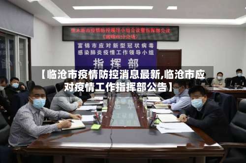 【临沧市疫情防控消息最新,临沧市应对疫情工作指挥部公告】-第1张图片