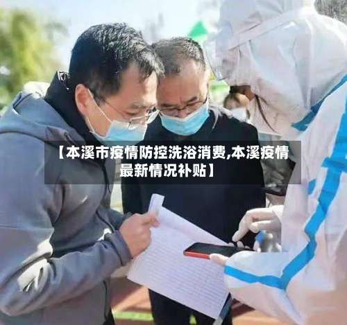 【本溪市疫情防控洗浴消费,本溪疫情最新情况补贴】-第1张图片