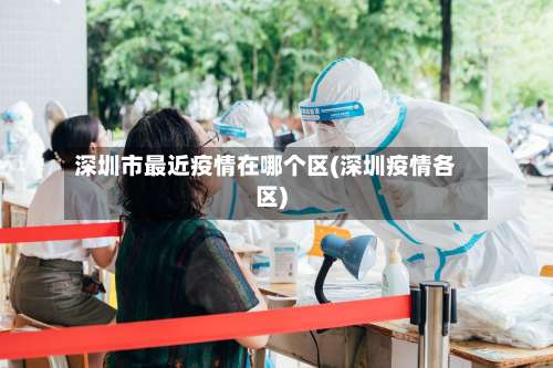 深圳市最近疫情在哪个区(深圳疫情各区)-第2张图片