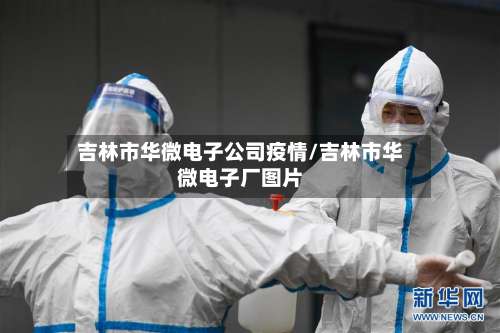 吉林市华微电子公司疫情/吉林市华微电子厂图片-第2张图片