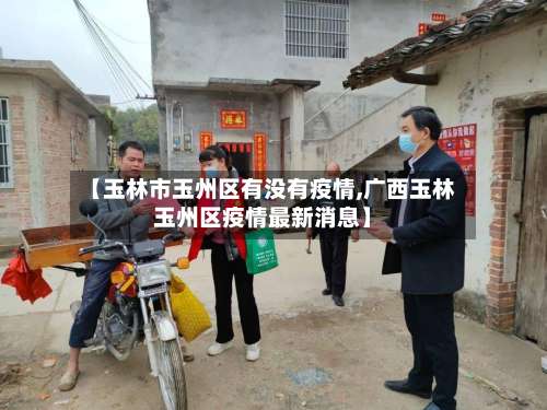 【玉林市玉州区有没有疫情,广西玉林玉州区疫情最新消息】-第1张图片