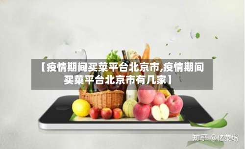 【疫情期间买菜平台北京市,疫情期间买菜平台北京市有几家】-第1张图片