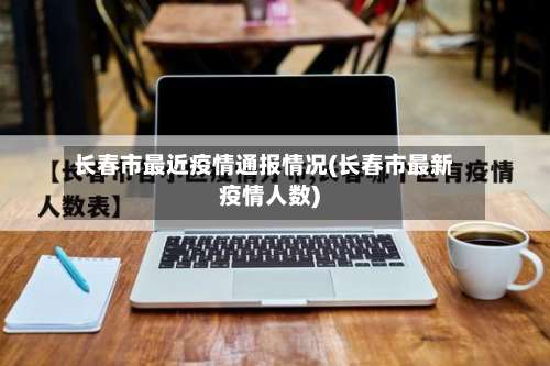 长春市最近疫情通报情况(长春市最新疫情人数)-第1张图片