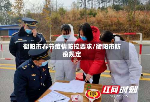 衡阳市春节疫情防控要求/衡阳市防疫规定-第1张图片