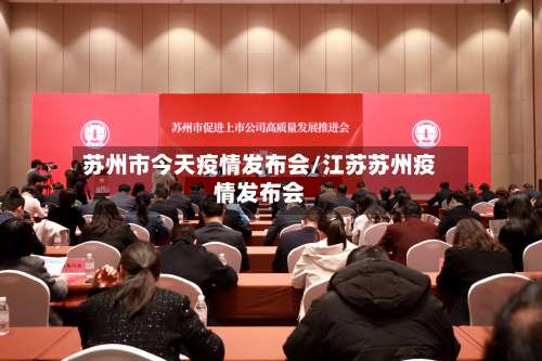 苏州市今天疫情发布会/江苏苏州疫情发布会-第2张图片