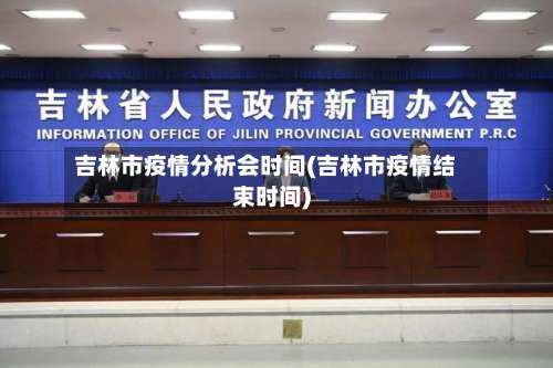 吉林市疫情分析会时间(吉林市疫情结束时间)-第1张图片
