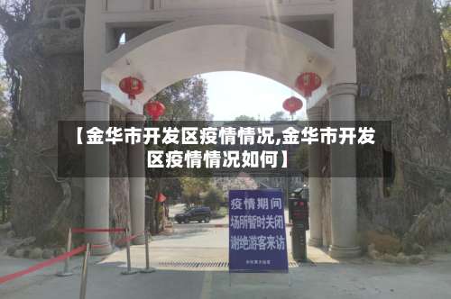 【金华市开发区疫情情况,金华市开发区疫情情况如何】-第1张图片
