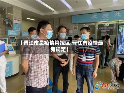 【晋江市是疫情管控区,晋江市疫情最新规定】-第1张图片