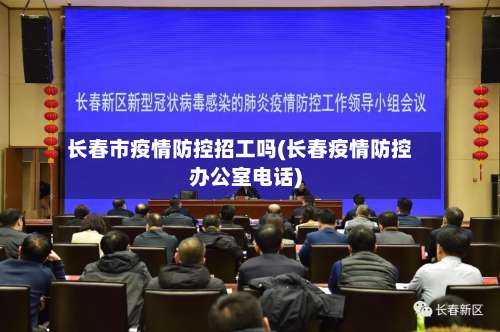长春市疫情防控招工吗(长春疫情防控办公室电话)-第1张图片