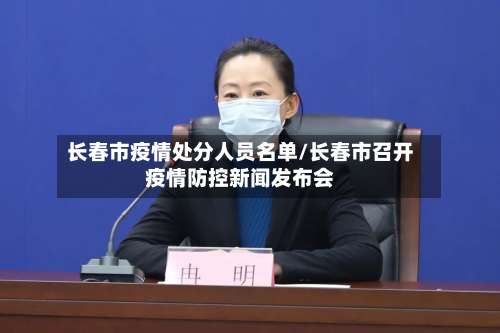 长春市疫情处分人员名单/长春市召开疫情防控新闻发布会-第2张图片