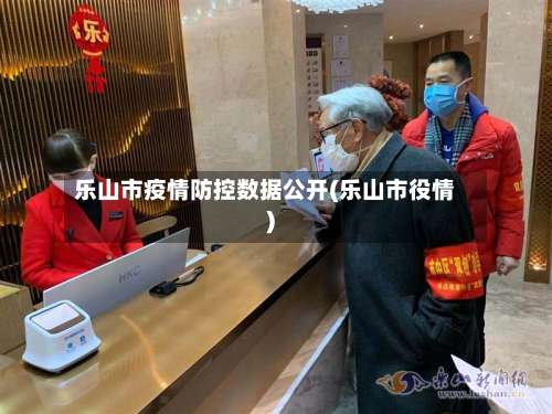 乐山市疫情防控数据公开(乐山市役情)-第1张图片