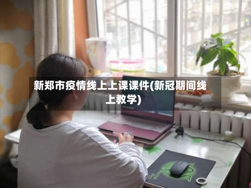 新郑市疫情线上上课课件(新冠期间线上教学)-第3张图片