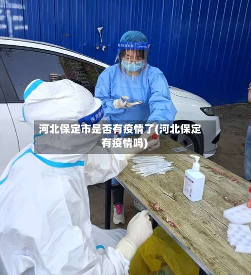 河北保定市是否有疫情了(河北保定 有疫情吗)-第1张图片